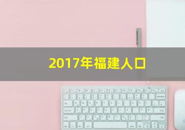 2017年福建人口