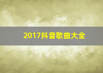 2017抖音歌曲大全