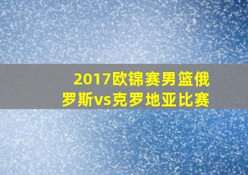 2017欧锦赛男篮俄罗斯vs克罗地亚比赛