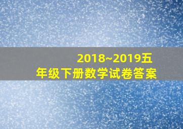 2018~2019五年级下册数学试卷答案