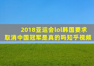 2018亚运会lol韩国要求取消中国冠军是真的吗知乎视频