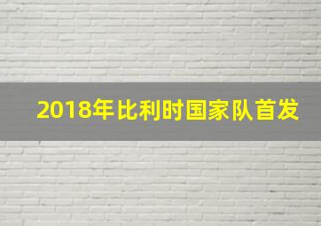 2018年比利时国家队首发