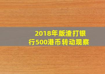 2018年版渣打银行500港币转动观察