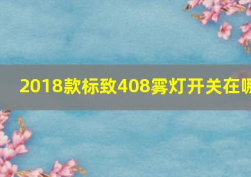 2018款标致408雾灯开关在哪