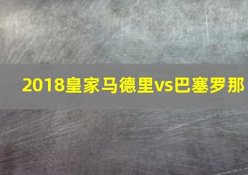 2018皇家马德里vs巴塞罗那