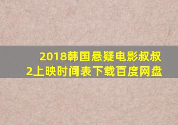 2018韩国悬疑电影叔叔2上映时间表下载百度网盘