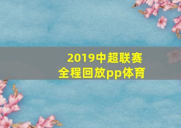 2019中超联赛全程回放pp体育