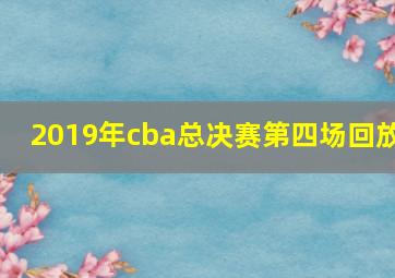 2019年cba总决赛第四场回放