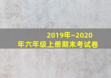 2019年~2020年六年级上册期末考试卷