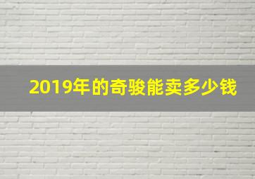 2019年的奇骏能卖多少钱