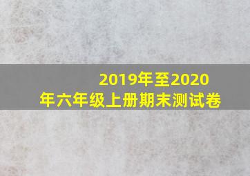 2019年至2020年六年级上册期末测试卷