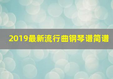 2019最新流行曲钢琴谱简谱