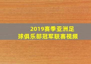 2019赛季亚洲足球俱乐部冠军联赛视频