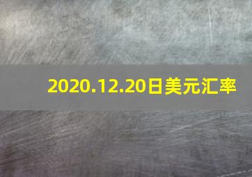 2020.12.20日美元汇率