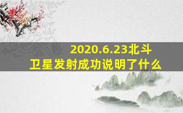 2020.6.23北斗卫星发射成功说明了什么