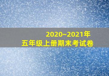 2020~2021年五年级上册期末考试卷