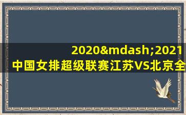 2020—2021中国女排超级联赛江苏VS北京全场回放