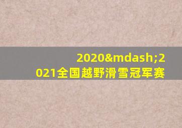 2020—2021全国越野滑雪冠军赛