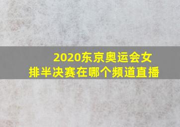 2020东京奥运会女排半决赛在哪个频道直播