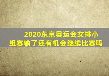 2020东京奥运会女排小组赛输了还有机会继续比赛吗