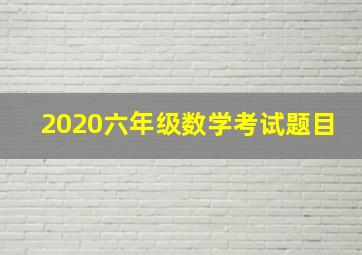 2020六年级数学考试题目