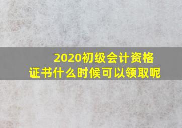 2020初级会计资格证书什么时候可以领取呢