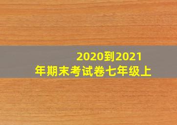 2020到2021年期末考试卷七年级上