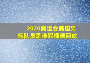 2020奥运会美国男篮队员是谁呢视频回放