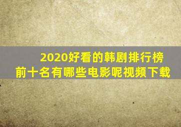 2020好看的韩剧排行榜前十名有哪些电影呢视频下载