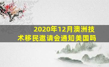 2020年12月澳洲技术移民邀请会通知美国吗