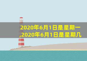 2020年6月1日是星期一,2020年6月1日是星期几