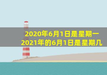 2020年6月1日是星期一2021年的6月1日是星期几