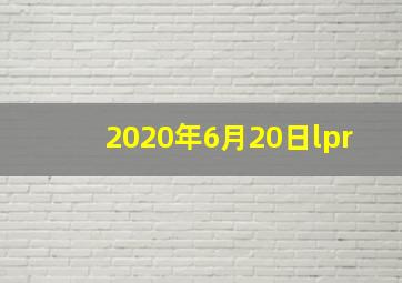 2020年6月20日lpr