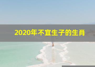 2020年不宜生子的生肖