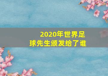 2020年世界足球先生颁发给了谁