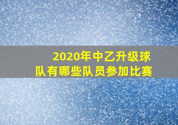 2020年中乙升级球队有哪些队员参加比赛