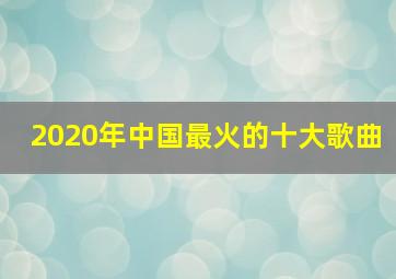 2020年中国最火的十大歌曲