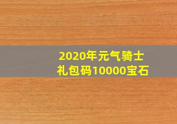 2020年元气骑士礼包码10000宝石