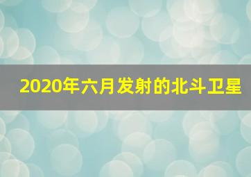 2020年六月发射的北斗卫星