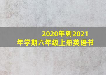 2020年到2021年学期六年级上册英语书