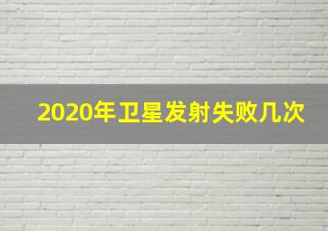 2020年卫星发射失败几次