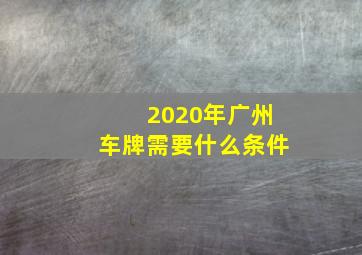 2020年广州车牌需要什么条件