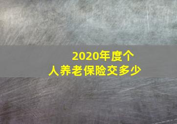 2020年度个人养老保险交多少