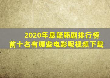 2020年悬疑韩剧排行榜前十名有哪些电影呢视频下载