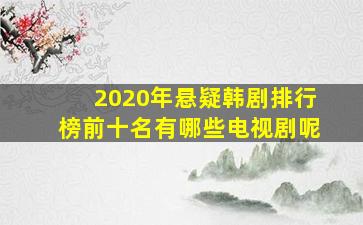 2020年悬疑韩剧排行榜前十名有哪些电视剧呢