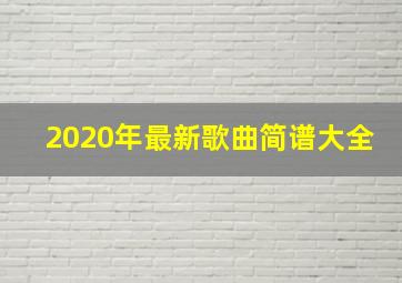 2020年最新歌曲简谱大全