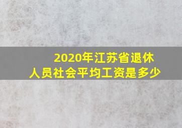 2020年江苏省退休人员社会平均工资是多少