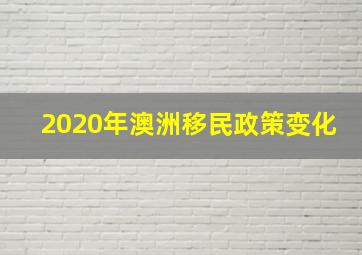 2020年澳洲移民政策变化