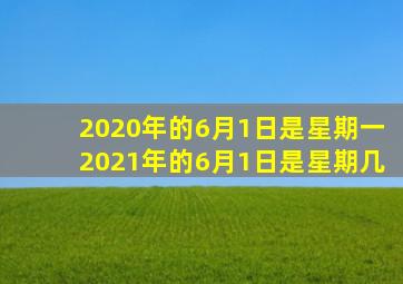 2020年的6月1日是星期一2021年的6月1日是星期几