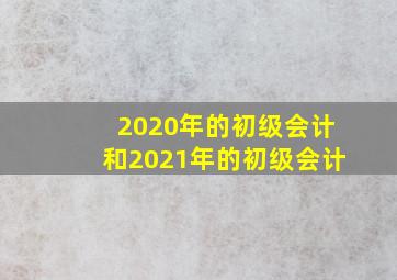 2020年的初级会计和2021年的初级会计